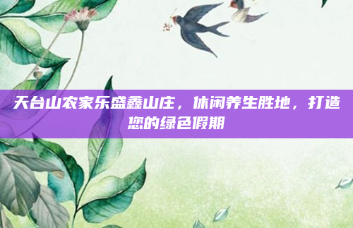 天台山农家乐盛鑫山庄，休闲养生胜地，打造您的绿色假期