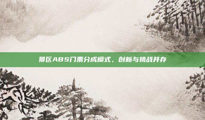 景区ABS门票分成模式,创新与挑战并存