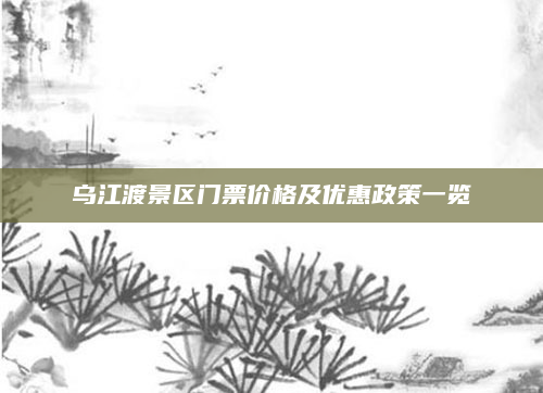 乌江渡景区门票价格及优惠政策一览