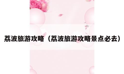 荔波旅游攻略（荔波旅游攻略景点必去）