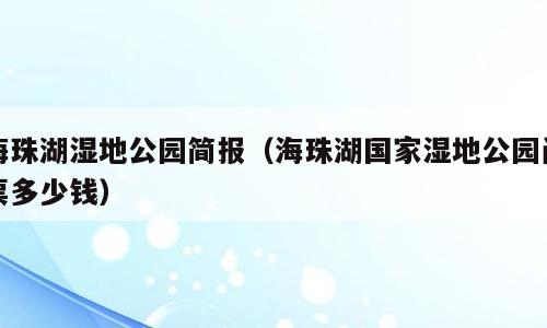 海珠湖湿地公园简报（海珠湖国家湿地公园门票多少钱）