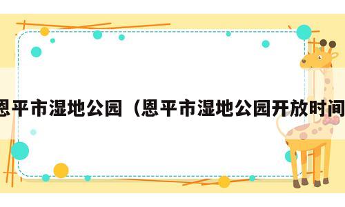 恩平市湿地公园（恩平市湿地公园开放时间）