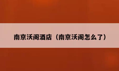 南京沃阁酒店（南京沃阁怎么了）