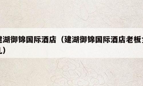 建湖御锦国际酒店（建湖御锦国际酒店老板女儿）