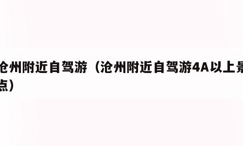 沧州附近自驾游（沧州附近自驾游4A以上景点）