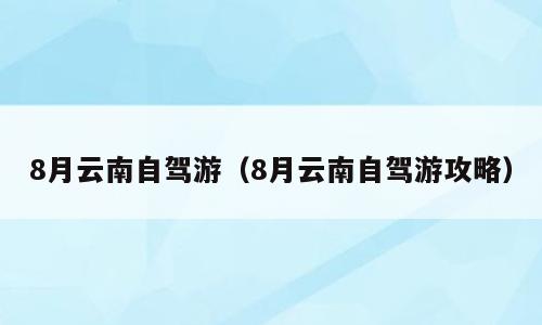 8月云南自驾游（8月云南自驾游攻略）