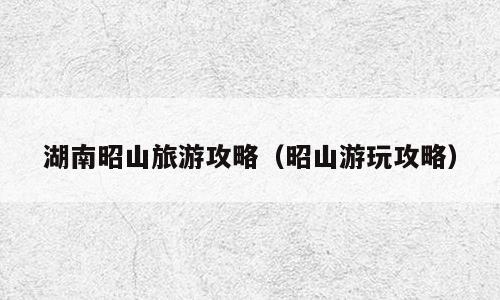 湖南昭山旅游攻略（昭山游玩攻略）