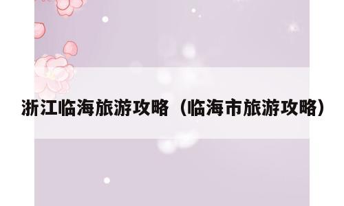 浙江临海旅游攻略（临海市旅游攻略）