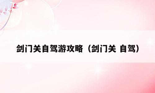 剑门关自驾游攻略（剑门关 自驾）