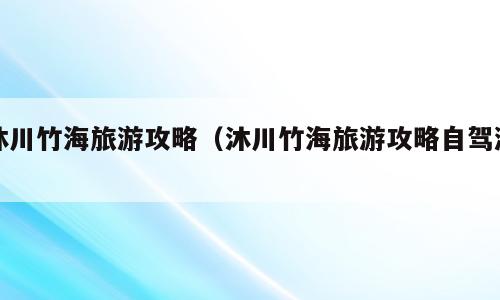 沐川竹海旅游攻略（沐川竹海旅游攻略自驾游）