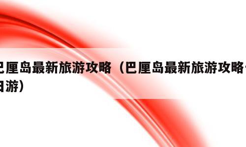 巴厘岛最新旅游攻略（巴厘岛最新旅游攻略一日游）