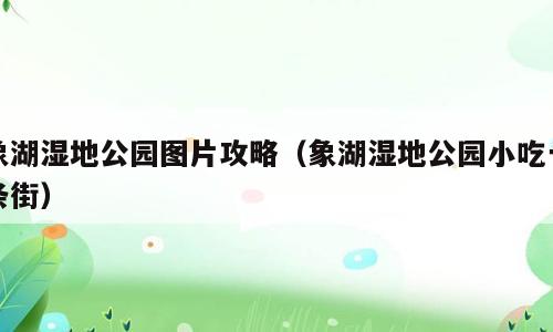 象湖湿地公园图片攻略（象湖湿地公园小吃一条街）
