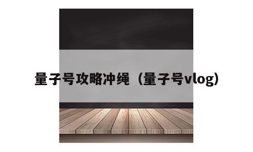 量子号攻略冲绳（量子号vlog）