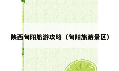 陕西旬阳旅游攻略（旬阳旅游景区）