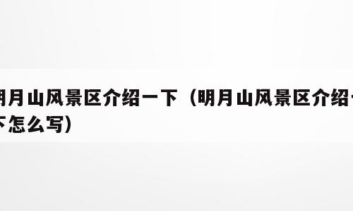 明月山风景区介绍一下（明月山风景区介绍一下怎么写）