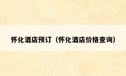 怀化酒店预订（怀化酒店价格查询）