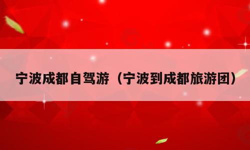 宁波成都自驾游（宁波到成都旅游团）