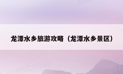 龙潭水乡旅游攻略（龙潭水乡景区）