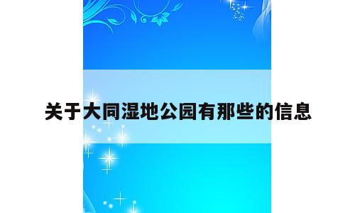 关于大同湿地公园有那些的信息