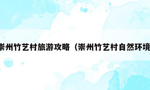 崇州竹艺村旅游攻略（崇州竹艺村自然环境）