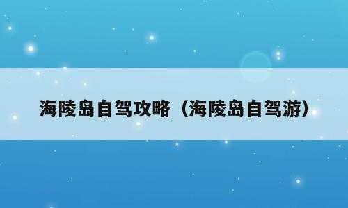 海陵岛自驾攻略（海陵岛自驾游）