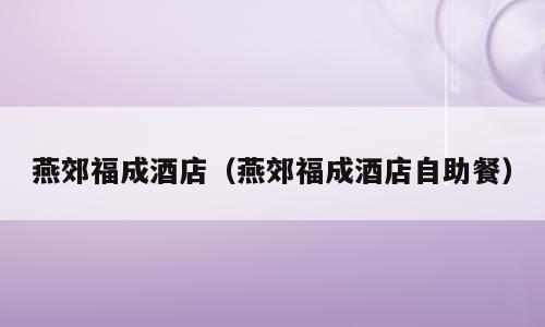燕郊福成酒店（燕郊福成酒店自助餐）
