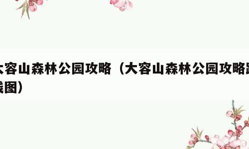 大容山森林公园攻略（大容山森林公园攻略路线图）