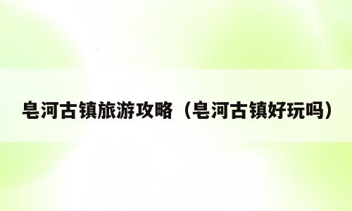 皂河古镇旅游攻略（皂河古镇好玩吗）