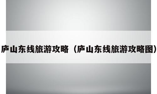 庐山东线旅游攻略（庐山东线旅游攻略图）
