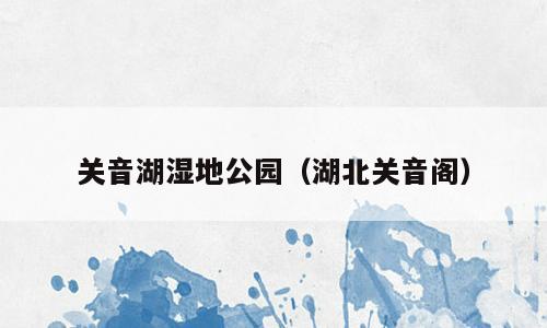关音湖湿地公园（湖北关音阁）