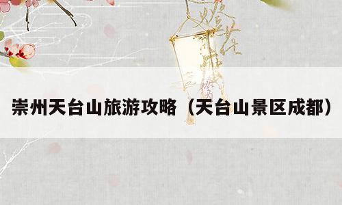 崇州天台山旅游攻略（天台山景区成都）