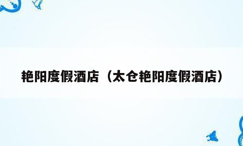 艳阳度假酒店（太仓艳阳度假酒店）