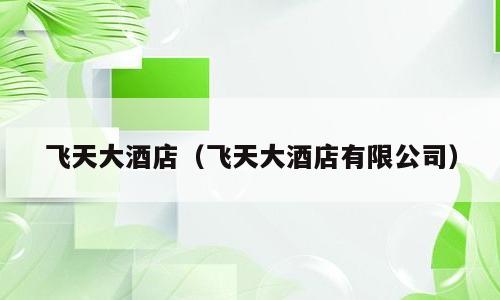 飞天大酒店（飞天大酒店有限公司）