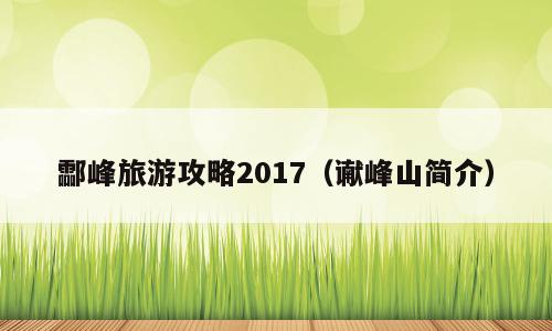 酃峰旅游攻略2017（谳峰山简介）