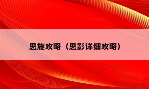 思施攻略（思影详细攻略）
