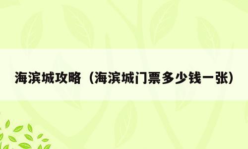 海滨城攻略（海滨城门票多少钱一张）