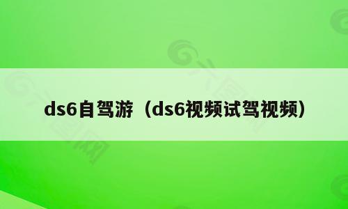 ds6自驾游（ds6视频试驾视频）