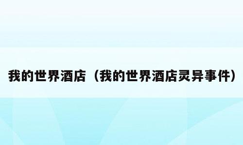 我的世界酒店（我的世界酒店灵异事件）