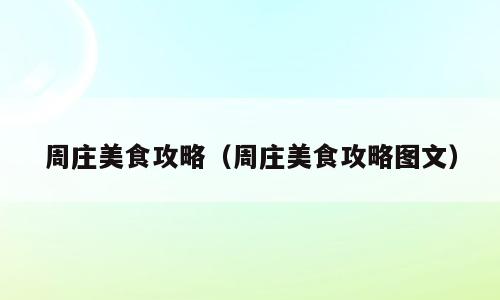 周庄美食攻略（周庄美食攻略图文）