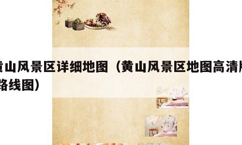 黄山风景区详细地图（黄山风景区地图高清版 路线图）