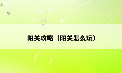 阳关攻略（阳关怎么玩）