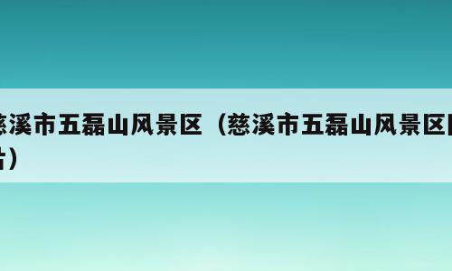 慈溪市五磊山风景区（慈溪市五磊山风景区图片）