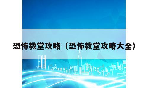恐怖教堂攻略（恐怖教堂攻略大全）