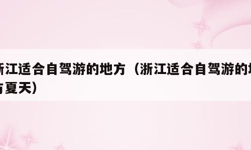 浙江适合自驾游的地方（浙江适合自驾游的地方夏天）