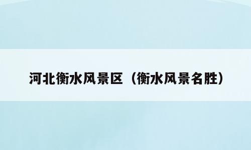 河北衡水风景区（衡水风景名胜）