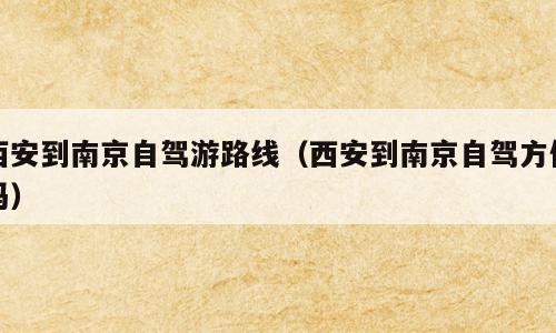 西安到南京自驾游路线（西安到南京自驾方便吗）
