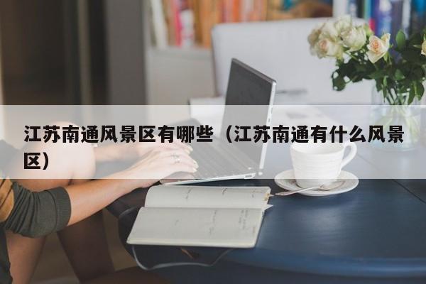 江苏南通风景区有哪些（江苏南通有什么风景区）
