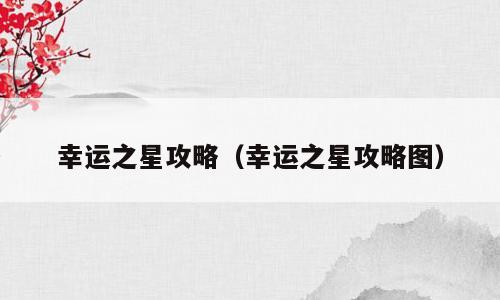 幸运之星攻略（幸运之星攻略图）