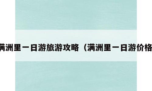 满洲里一日游旅游攻略（满洲里一日游价格）