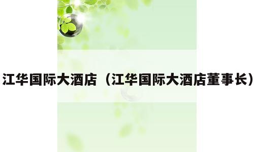 江华国际大酒店（江华国际大酒店董事长）